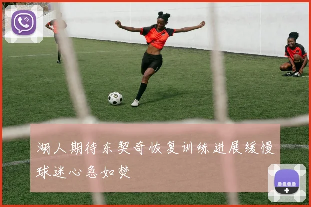 湖人期待东契奇恢复训练进展缓慢球迷心急如焚