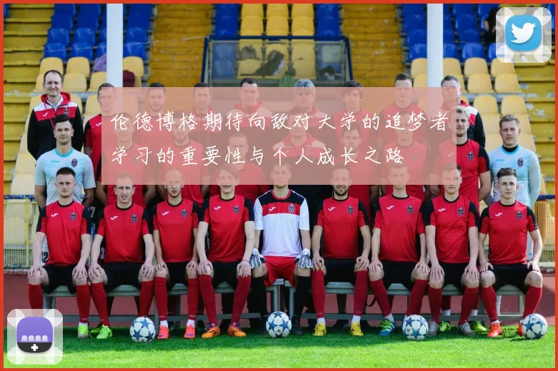 伦德博格期待向敌对大学的追梦者学习的重要性与个人成长之路