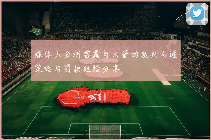 媒体人分析雷霆与火箭的裁判沟通策略与罚款经验分享