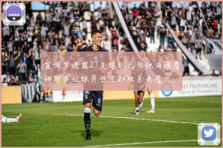 富保罗透露27支球队已与他沟通詹姆斯多位球员也主动联系老詹